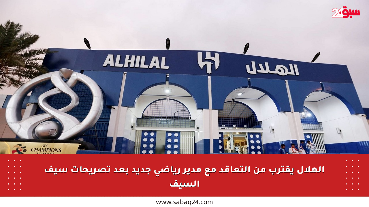 الهلال يقترب من التعاقد مع مدير رياضي جديد بعد تصريحات سيف السيف